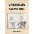 Vratislav - smutný král