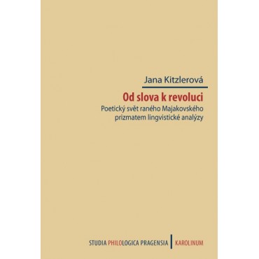 Od slova k revoluci. Poetický svět raného Majakovského prizmatem lingvistické analýzy