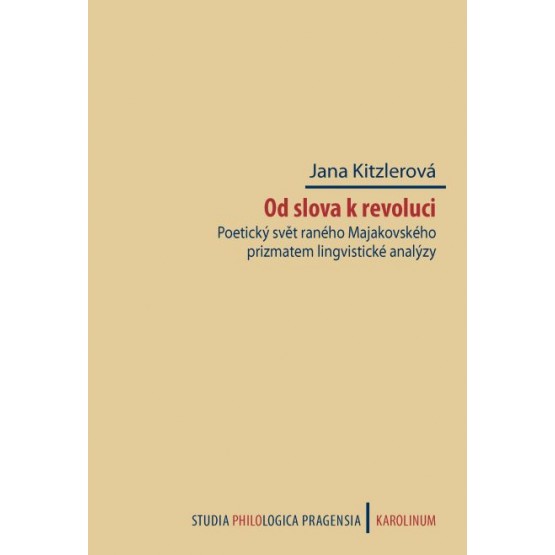 Od slova k revoluci. Poetický svět raného Majakovského prizmatem lingvistické analýzy