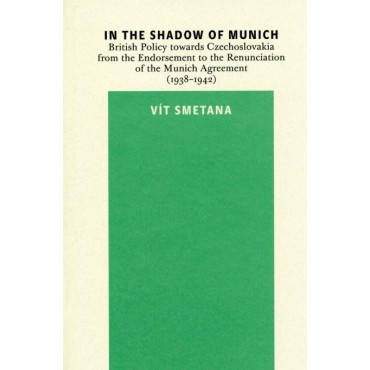 In the Shadow of Munich. British Policy towards Czechoslovakia from 1938 to 1942