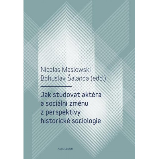 Jak studovat aktéra a sociální změnu z perspektivy historické sociologie