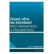 Česká věta na rozhraní mezi gramatikou a pragmatikou