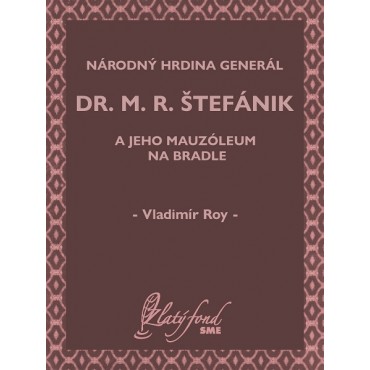 Národný hrdina generál dr. M. R. Štefánik a jeho mauzóleum na Bradle
