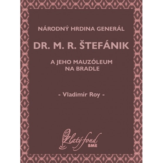 Národný hrdina generál dr. M. R. Štefánik a jeho mauzóleum na Bradle