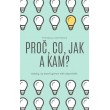 Proč, Co, Jak a Kam?