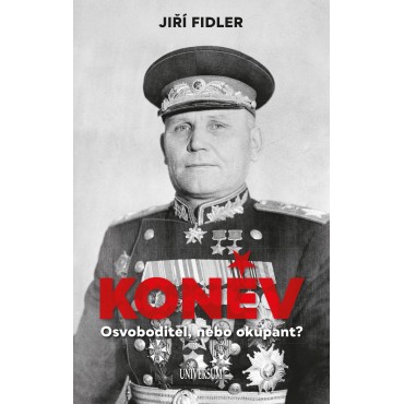 Koněv: Osvoboditel, nebo okupant?