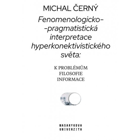 Fenomenologicko-pragmatistická interpretace hyperkonektivistického světa: k problémům filosofie informace