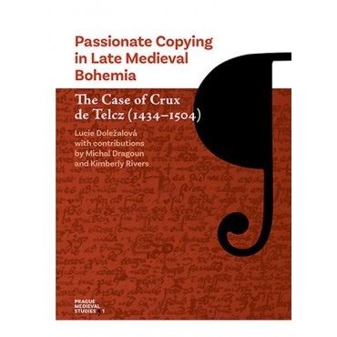 Passionate Copying in Late Medieval Bohemia The Case of Crux de Telcz (1434-1504)