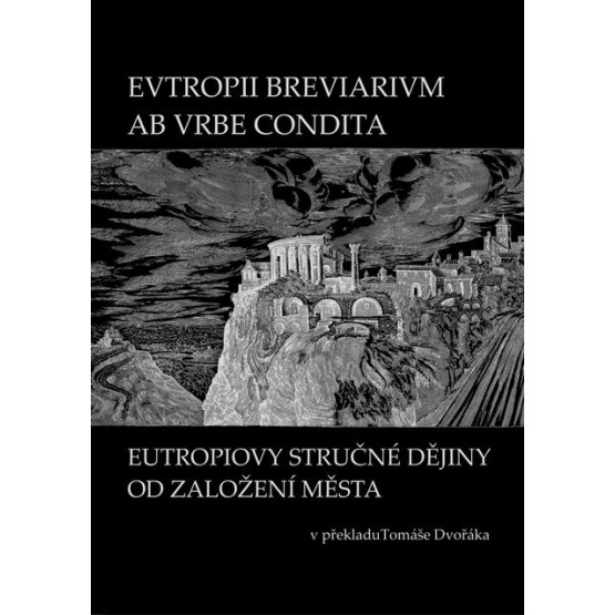 EVTROPII BREVIARIVM AB VRBE CONDITA / Eutropiovy stručné dějiny od založení Města