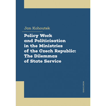 Policy Work and Politicisation in the Ministries of the Czech Republic: The Dilemmas of State Service