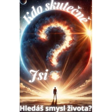 Kdo skutečně jsi? Hledáš smysl života?