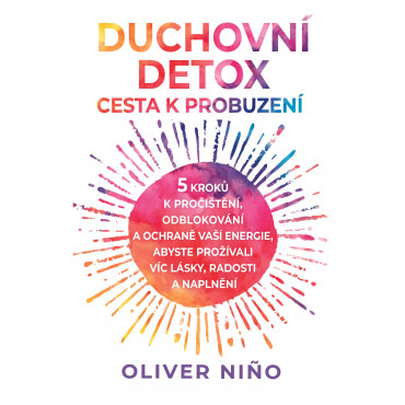 Duchovní detox: Cesta k probuzení – 5 kroků k pročištění, odblokování a ochraně vaší energie, abyste prožívali víc lásky, radost