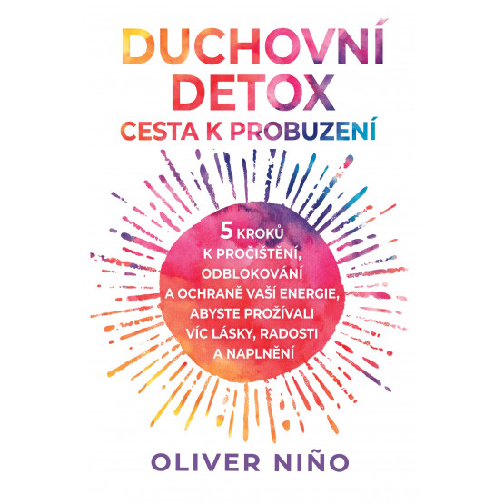 Duchovní detox: Cesta k probuzení – 5 kroků k pročištění, odblokování a ochraně vaší energie, abyste prožívali víc lásky, radost