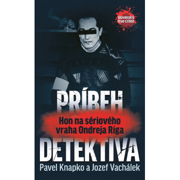 Príbeh detektíva.Hon na sériového vraha Ondreja Riga