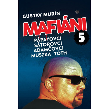 Mafiáni 5: Pápayovci, Sátorovci, Adamčovci, Muszka, Tóth 
