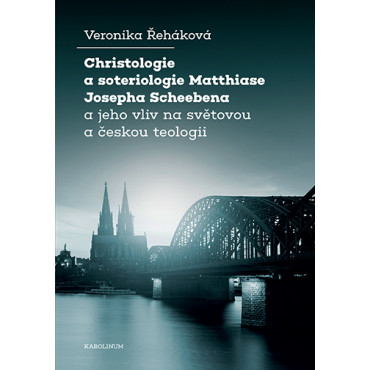 Christologie a soteriologie Matthiase Josepha Scheebena a jeho vliv na světovou a českou teologii