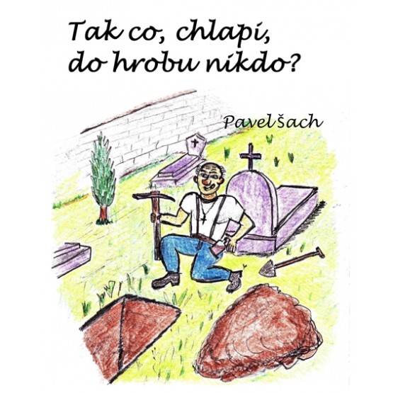 Tak co, chlapi, do hrobu nikdo?