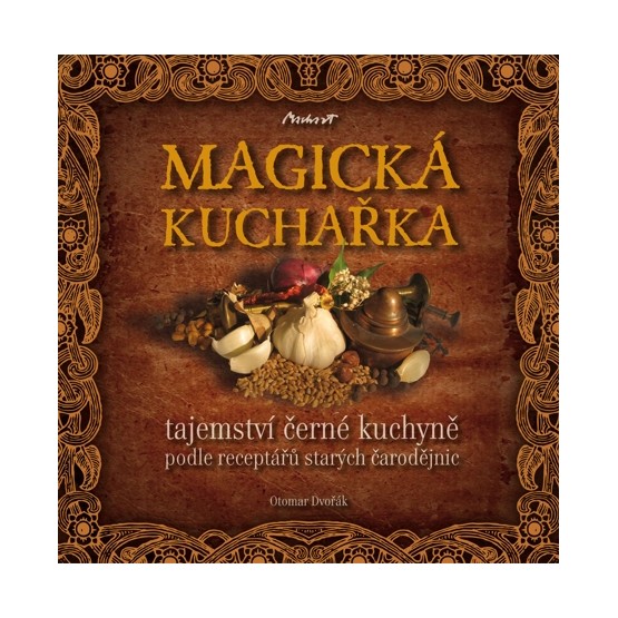 MAGICKÁ KUCHAŘKA - tajemství černé kuchyně podle receptářů starých čarodějnic